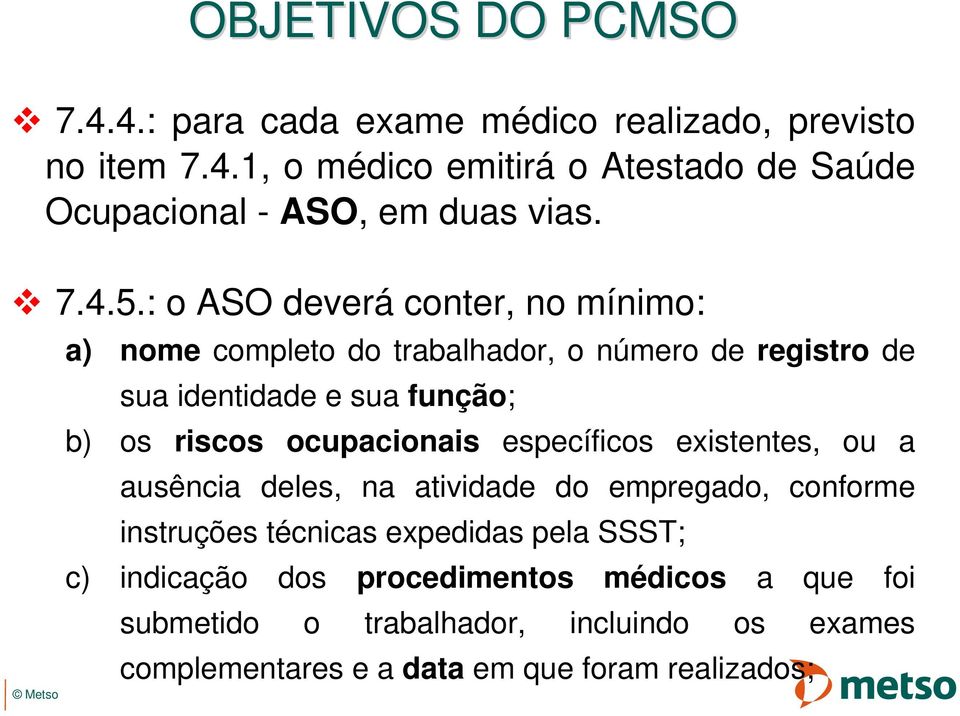 : o ASO deverá conter, no mínimo: a) nome completo do trabalhador, o número de registro de sua identidade e sua função; b) os riscos