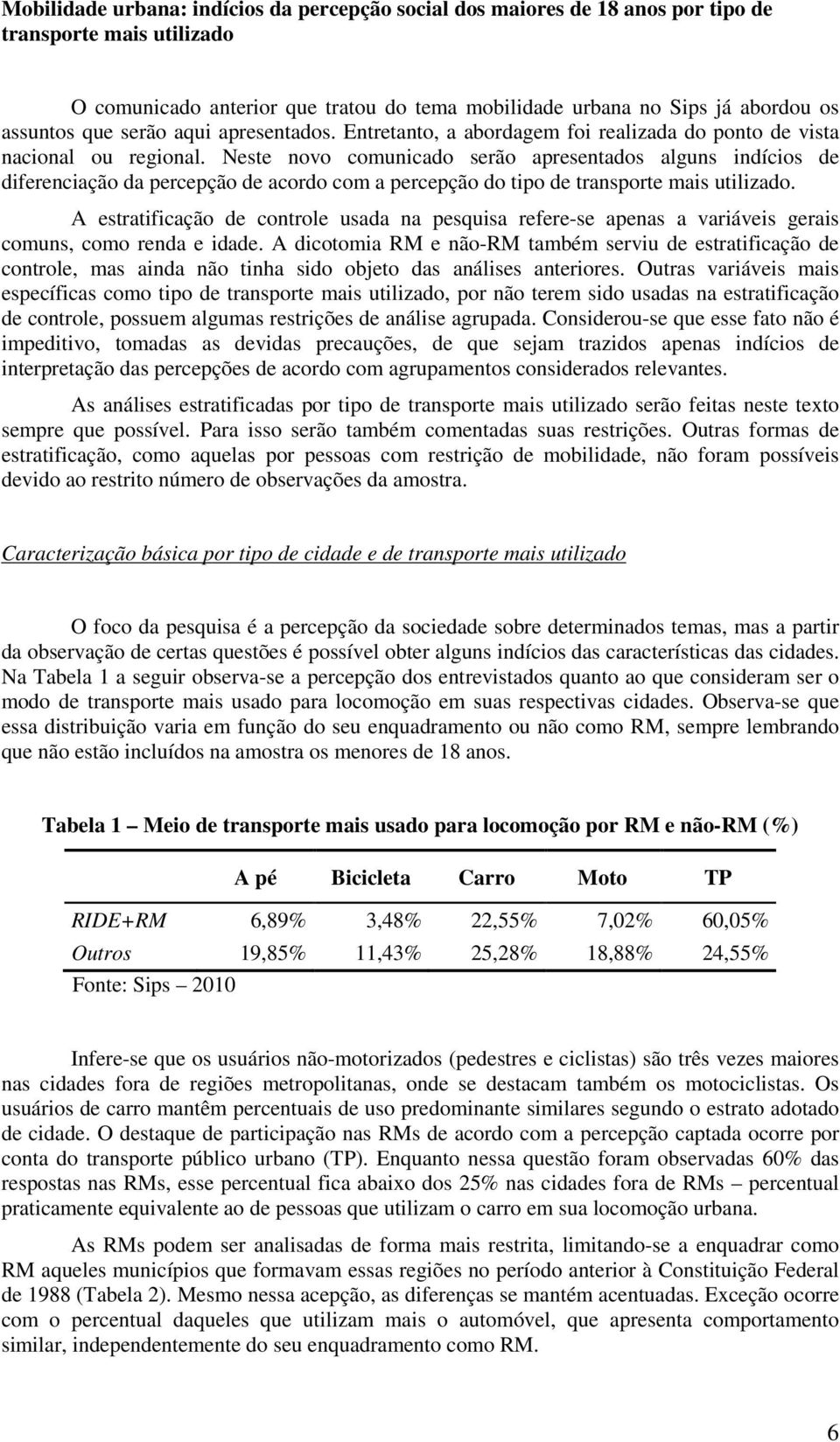 Neste novo comunicado serão apresentados alguns indícios de diferenciação da percepção de acordo com a percepção do tipo de transporte mais utilizado.