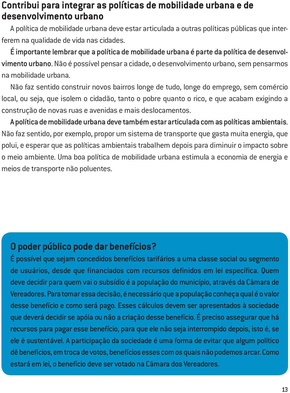 Não é possível pensar a cidade, o desenvolvimento urbano, sem pensarmos na mobilidade urbana.