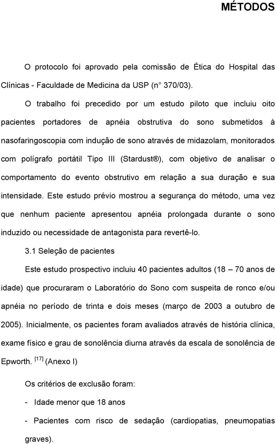 com polígrafo portátil Tipo III (Stardust ), com objetivo de analisar o comportamento do evento obstrutivo em relação a sua duração e sua intensidade.