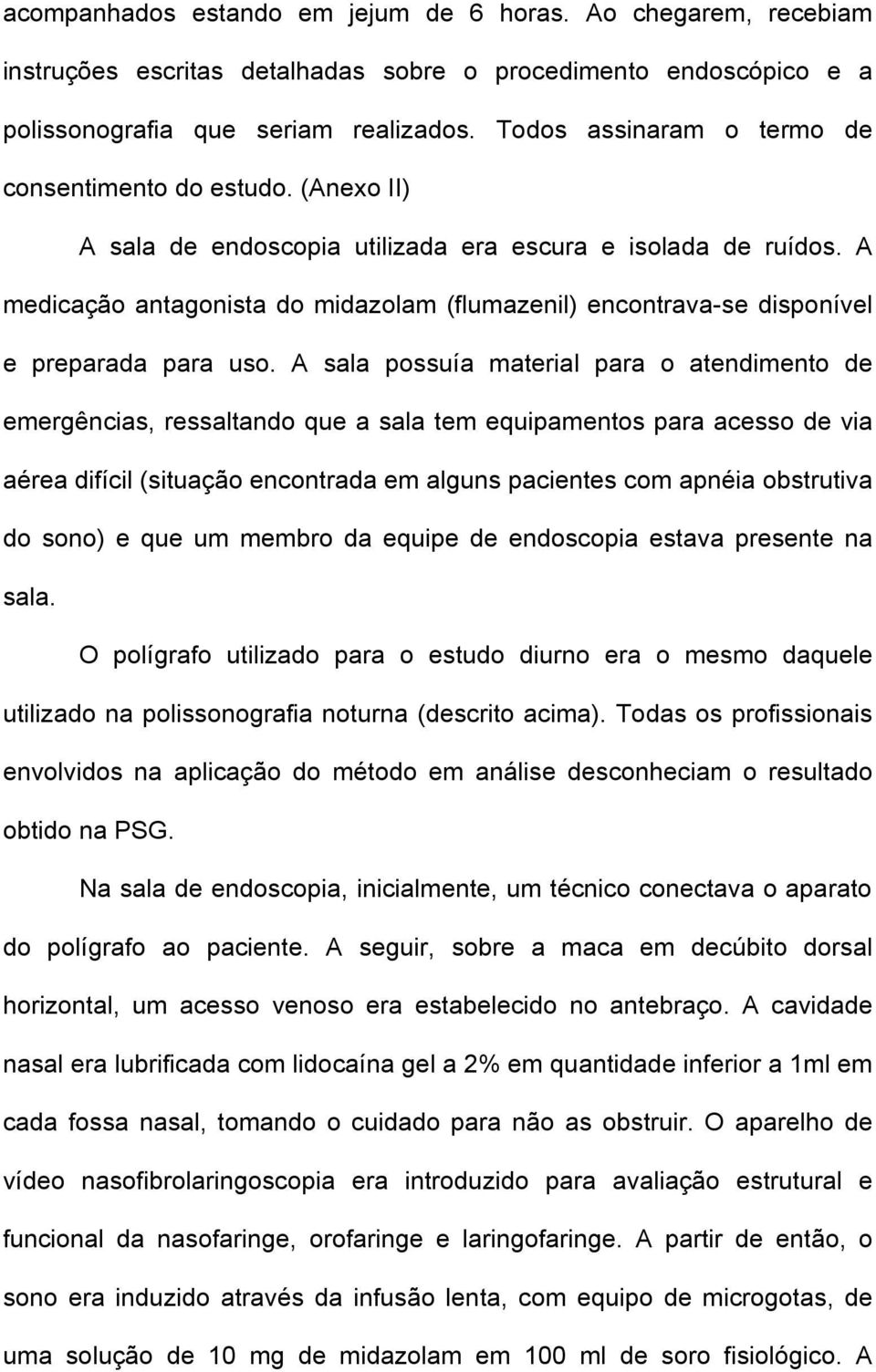 A medicação antagonista do midazolam (flumazenil) encontrava-se disponível e preparada para uso.