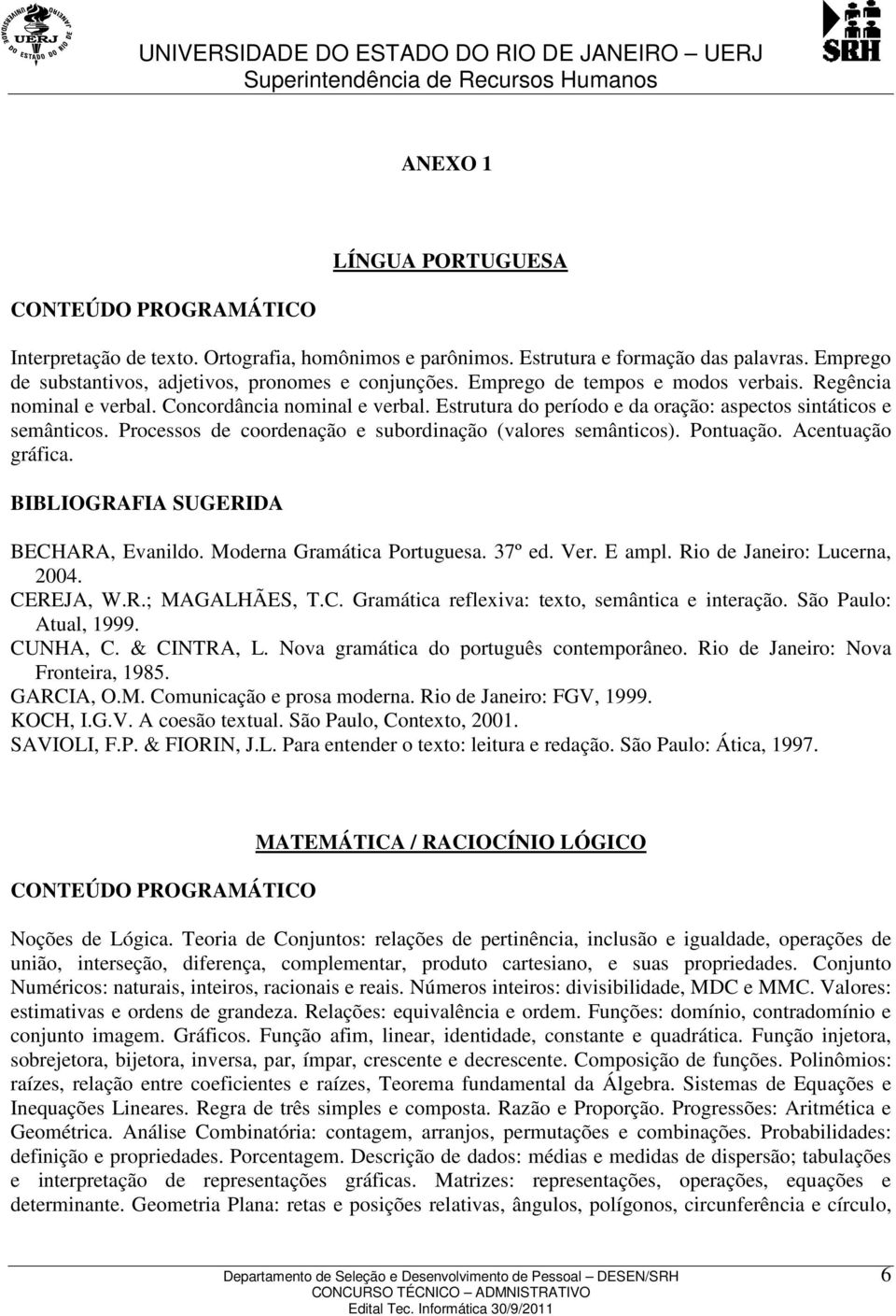 Processos de coordenação e subordinação (valores semânticos). Pontuação. Acentuação gráfica. BIBLIOGRAFIA SUGERIDA BECHARA, Evanildo. Moderna Gramática Portuguesa. 37º ed. Ver. E ampl.