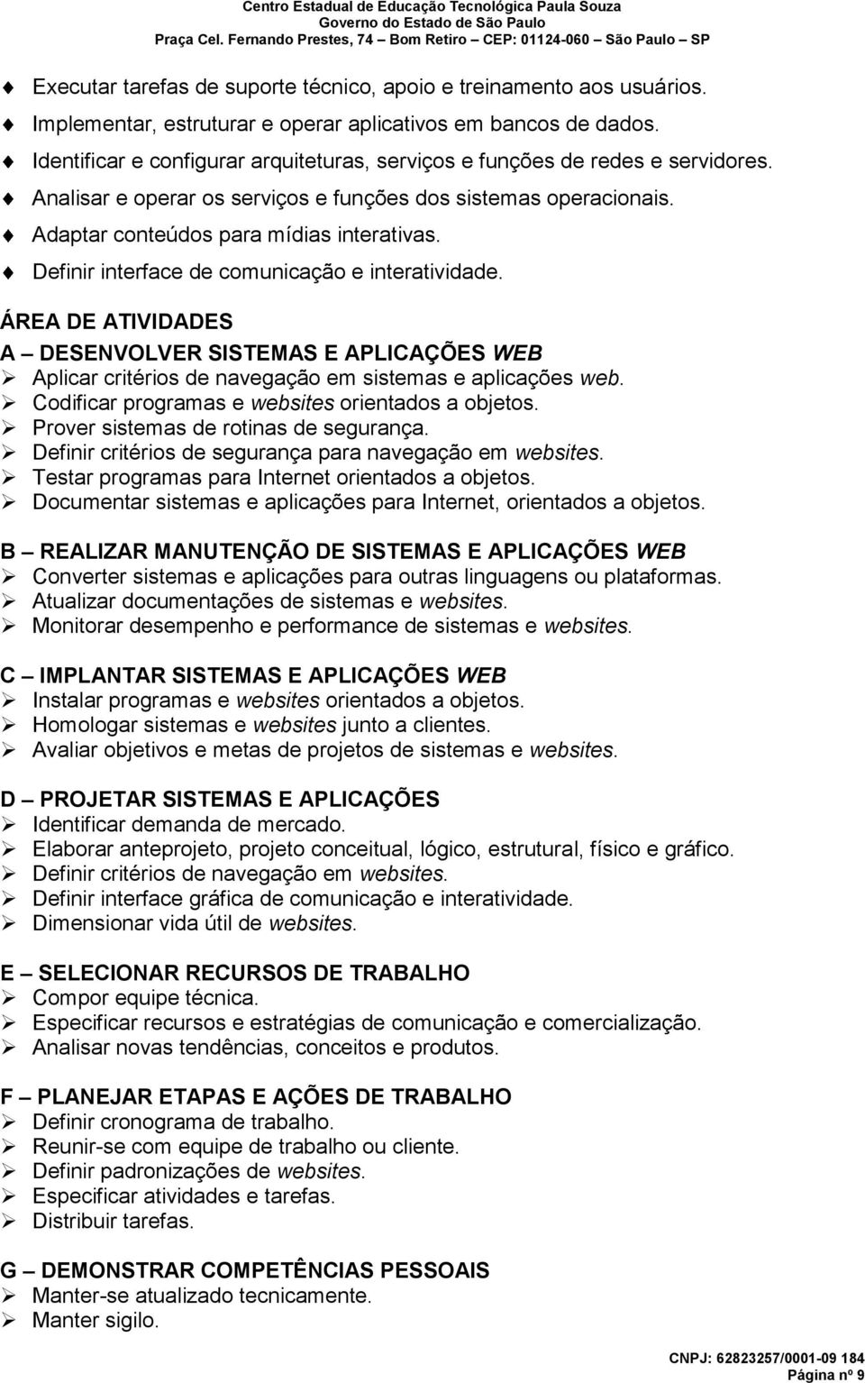 Definir interface de comunicação e interatividade. ÁREA DE ATIVIDADES A DESENVOLVER SISTEMAS E APLICAÇÕES WEB Aplicar critérios de navegação em sistemas e aplicações web.