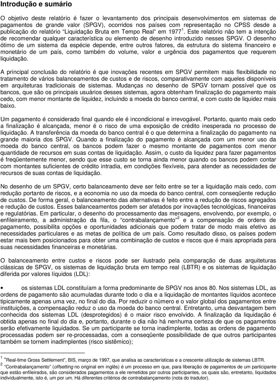 O desenho ótimo de um sistema da espécie depende, entre outros fatores, da estrutura do sistema financeiro e monetário de um país, como também do volume, valor e urgência dos pagamentos que requerem