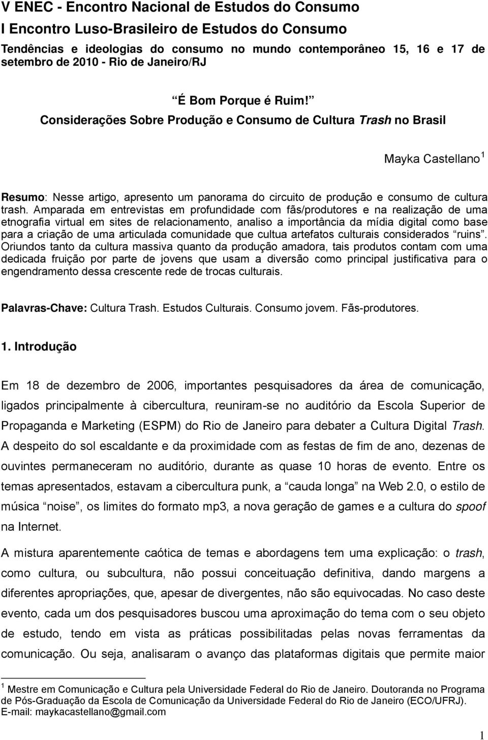 Considerações Sobre Produção e Consumo de Cultura Trash no Brasil Mayka Castellano 1 Resumo: Nesse artigo, apresento um panorama do circuito de produção e consumo de cultura trash.