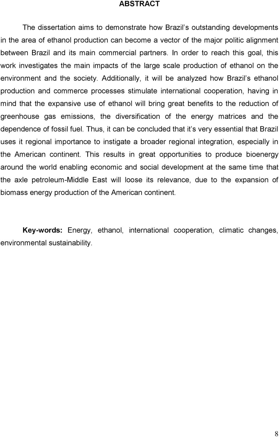 Additionally, it will be analyzed how Brazil s ethanol production and commerce processes stimulate international cooperation, having in mind that the expansive use of ethanol will bring great