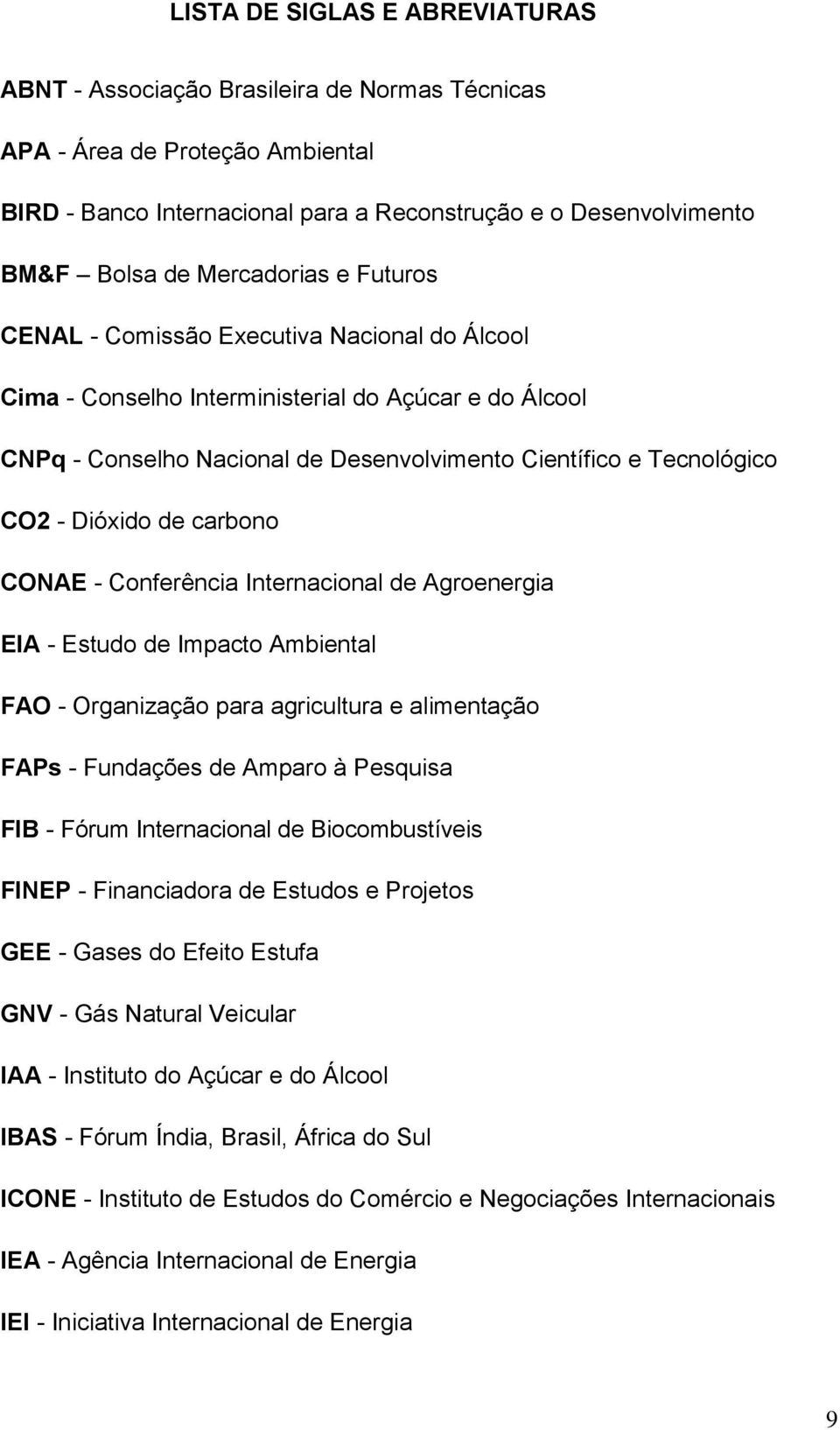 Dióxido de carbono CONAE - Conferência Internacional de Agroenergia EIA - Estudo de Impacto Ambiental FAO - Organização para agricultura e alimentação FAPs - Fundações de Amparo à Pesquisa FIB -