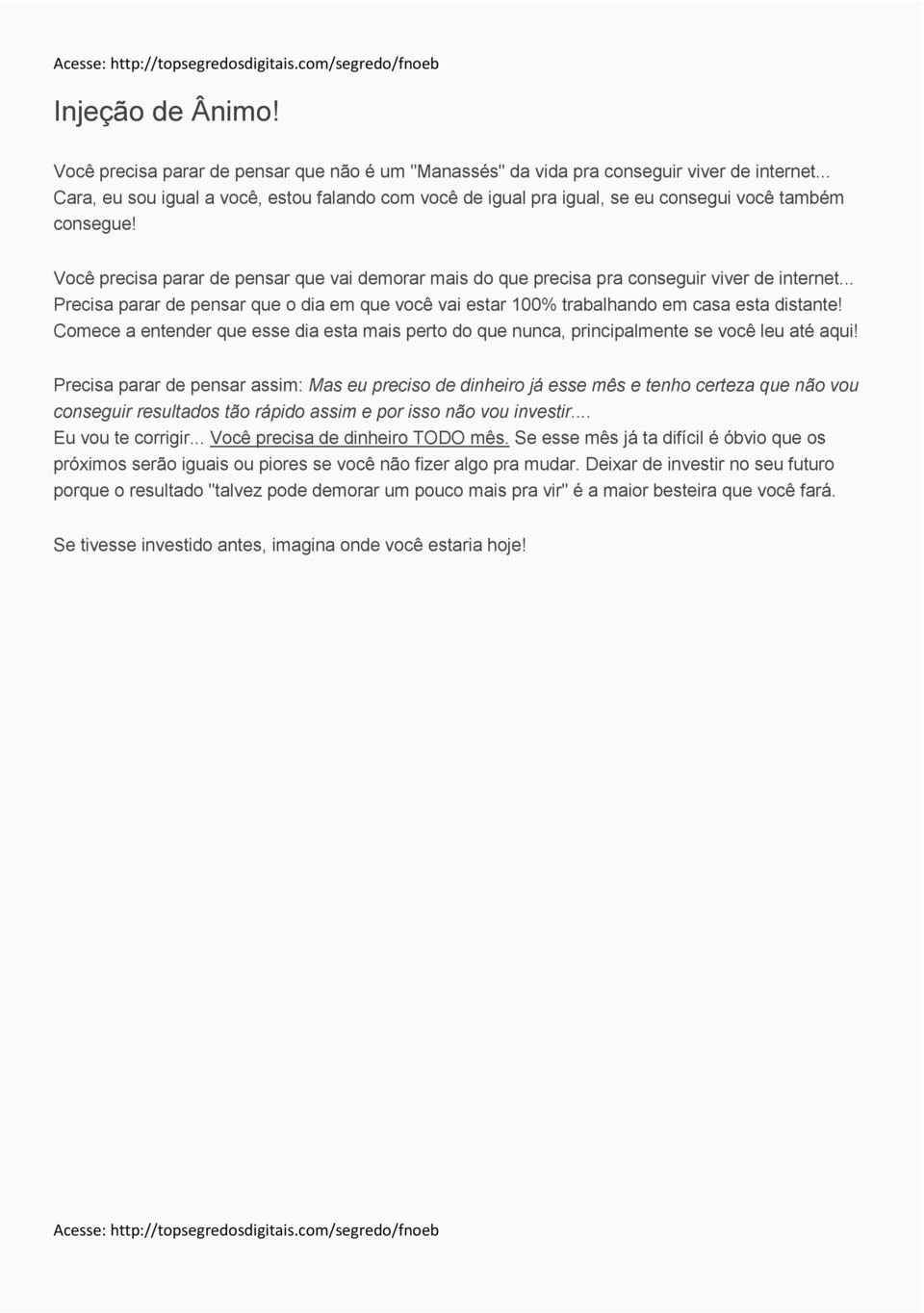 Você precisa parar de pensar que vai demorar mais do que precisa pra conseguir viver de internet... Precisa parar de pensar que o dia em que você vai estar 100% trabalhando em casa esta distante!