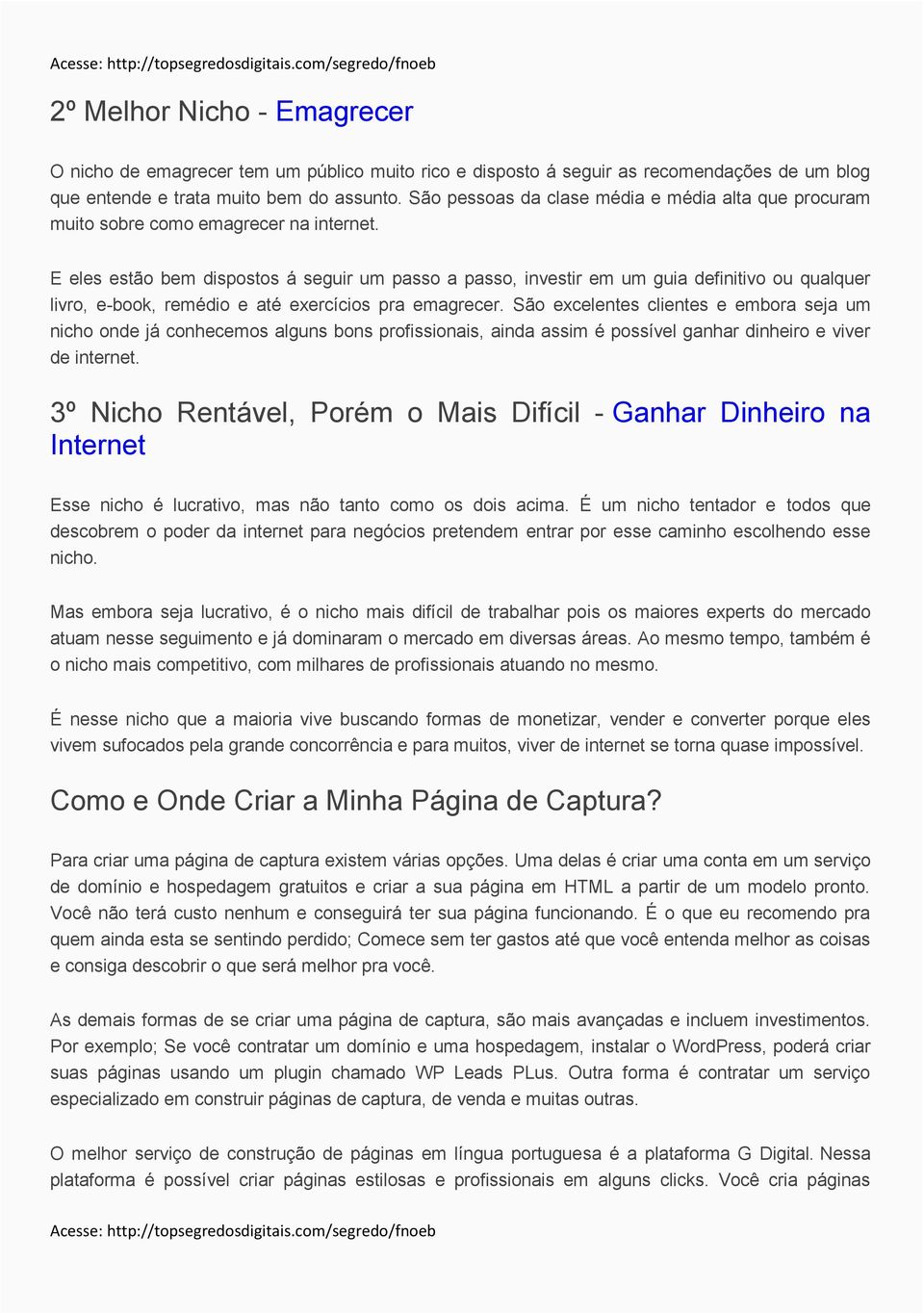 E eles estão bem dispostos á seguir um passo a passo, investir em um guia definitivo ou qualquer livro, e-book, remédio e até exercícios pra emagrecer.