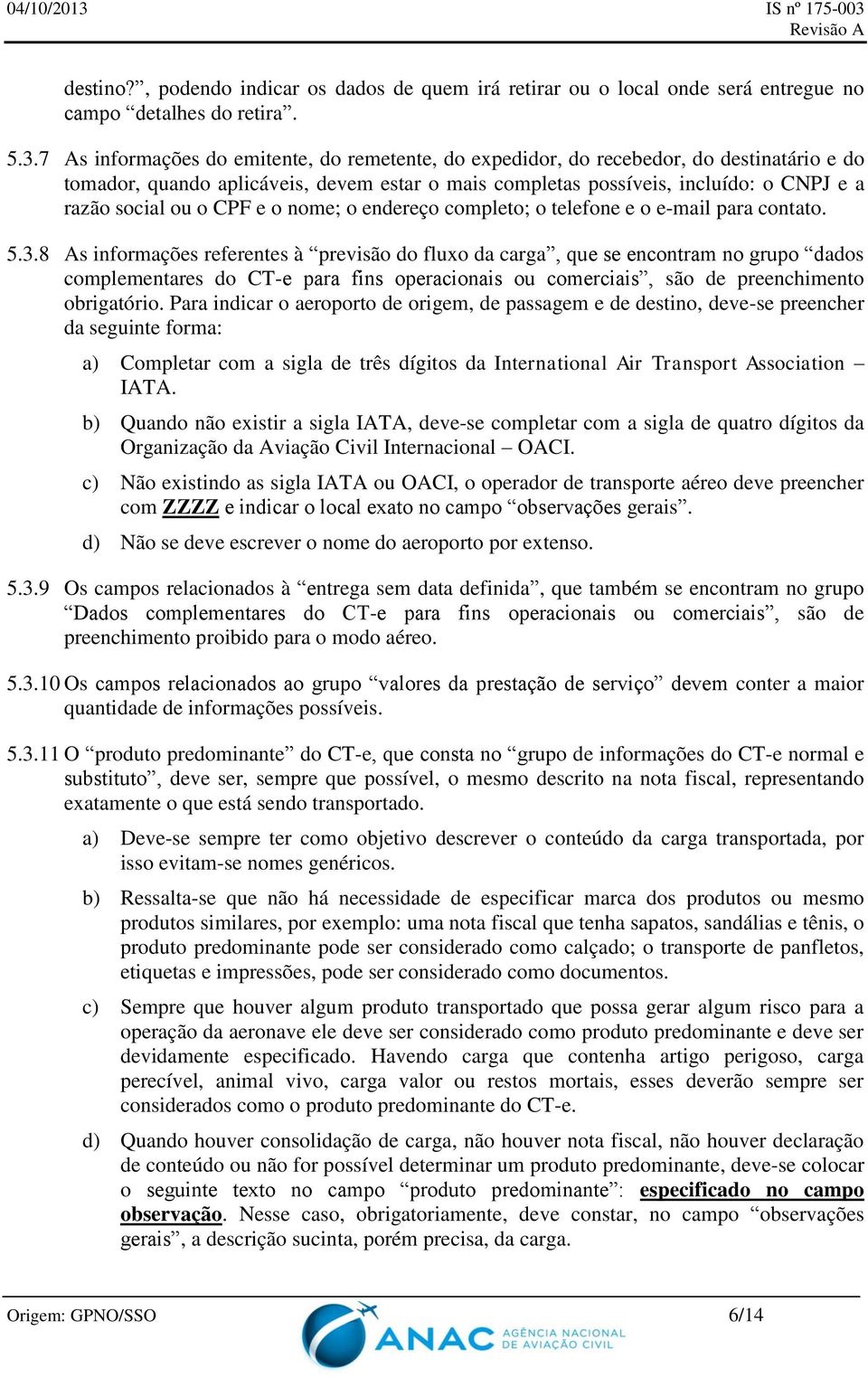 CPF e o nome; o endereço completo; o telefone e o e-mail para contato. 5.3.