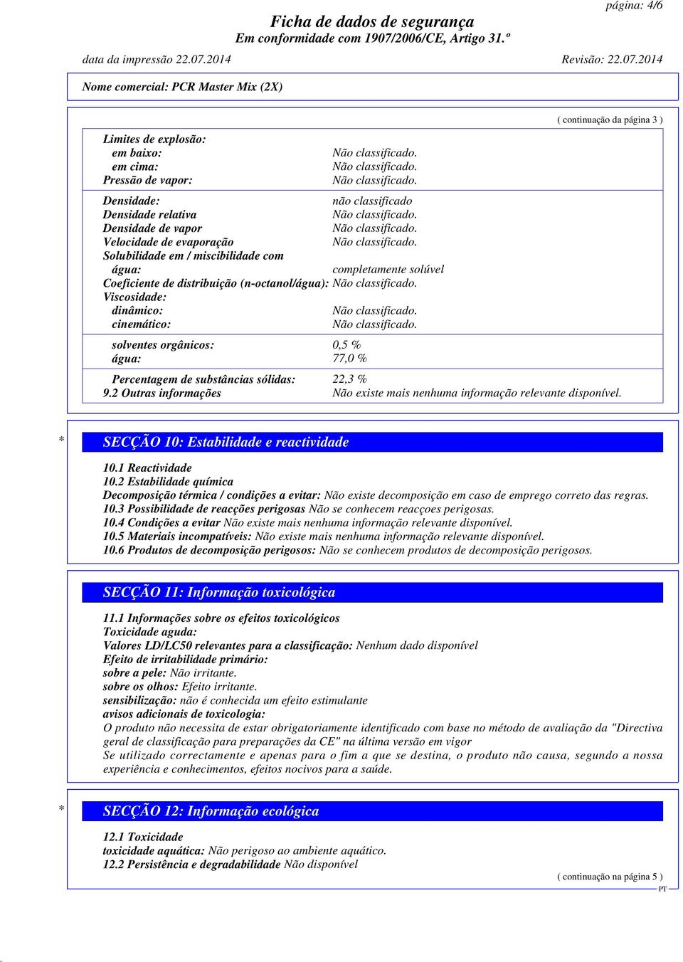 da página 3 ) Percentagem de substâncias sólidas: 22,3 % 9.2 Outras informações Não existe mais nenhuma informação relevante disponível. * SECÇÃO 10: Estabilidade e reactividade 10.1 Reactividade 10.