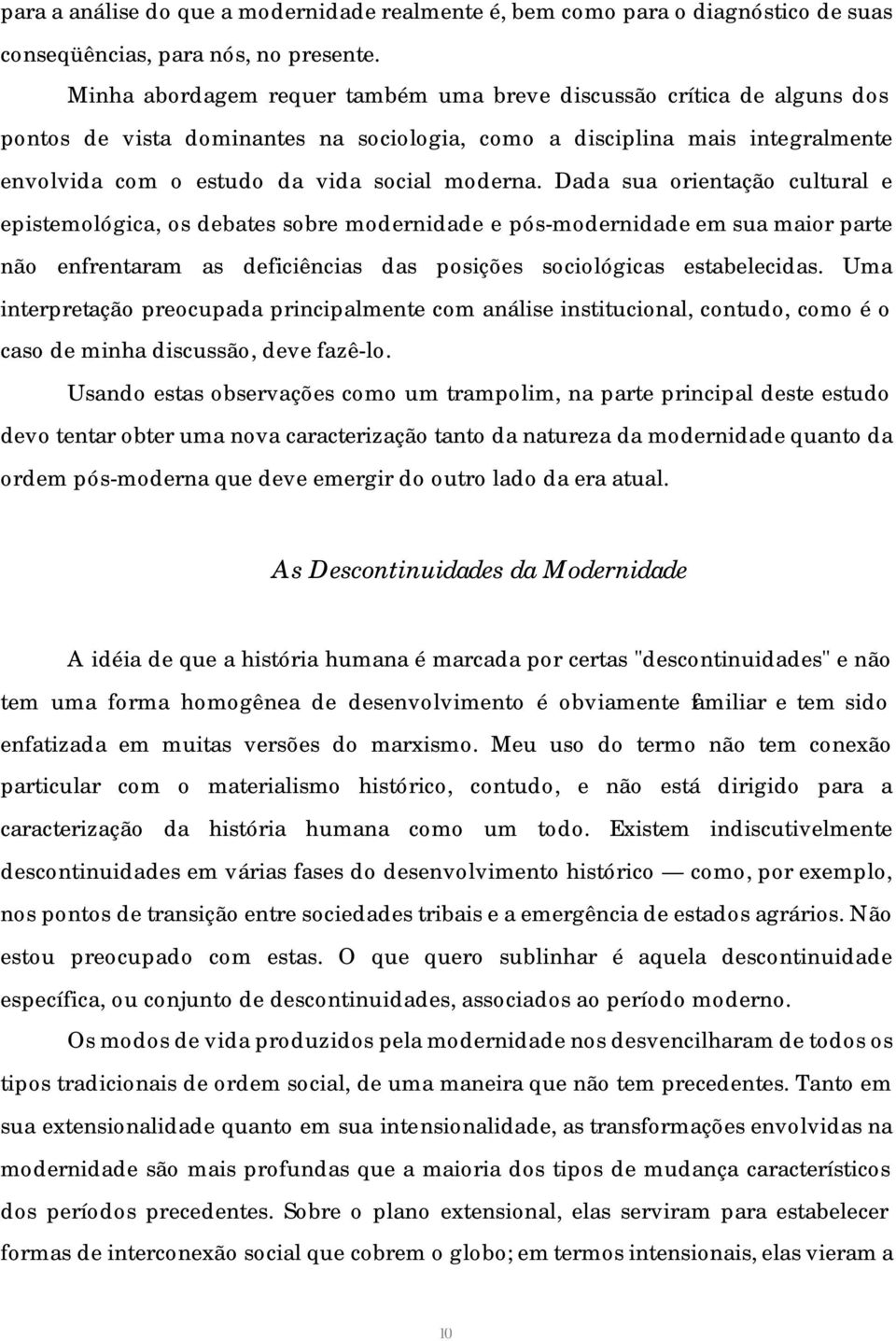 Dada sua orientação cultural e epistemológica, os debates sobre modernidade e pós-modernidade em sua maior parte não enfrentaram as deficiências das posições sociológicas estabelecidas.