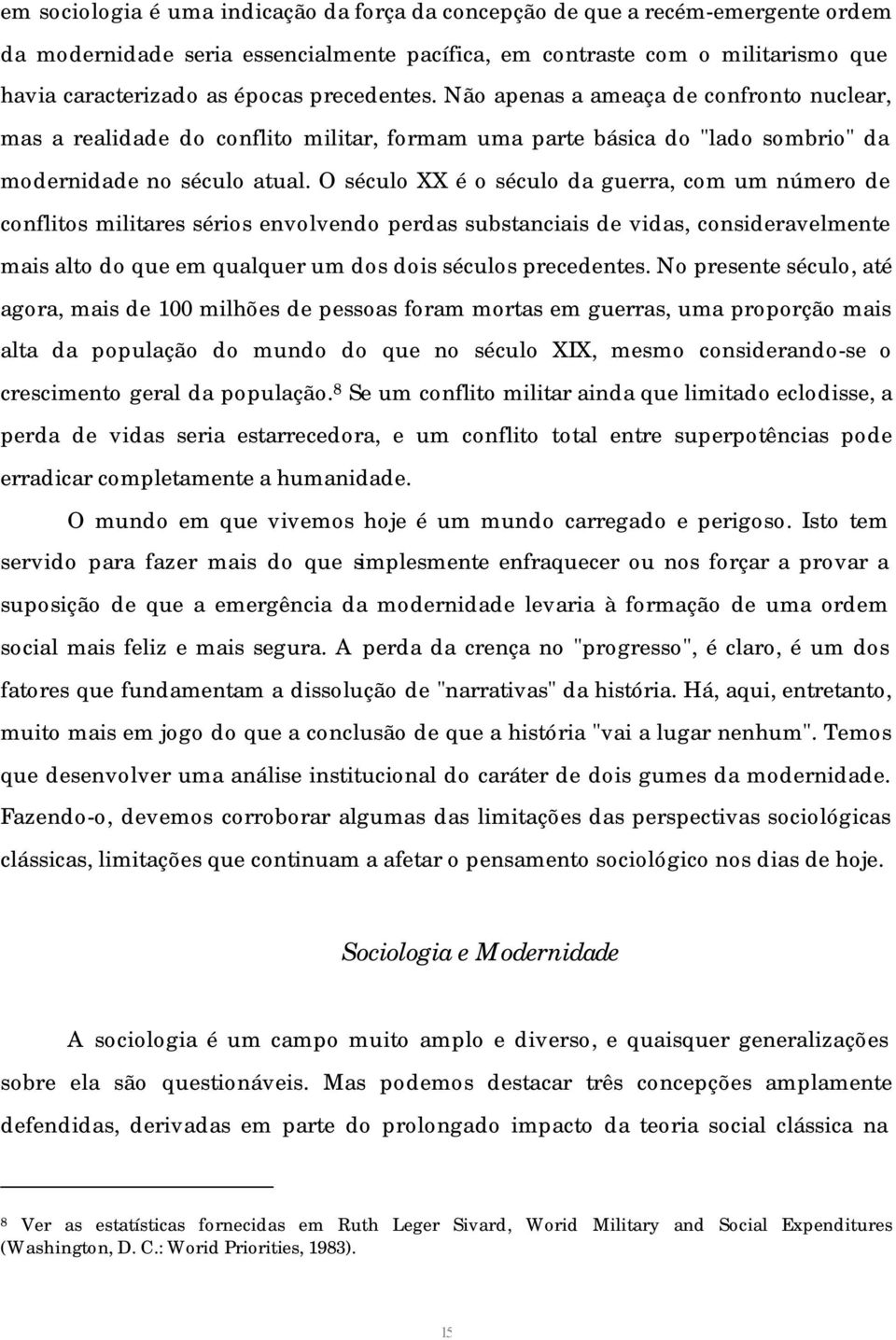 O século XX é o século da guerra, com um número de conflitos militares sérios envolvendo perdas substanciais de vidas, consideravelmente mais alto do que em qualquer um dos dois séculos precedentes.