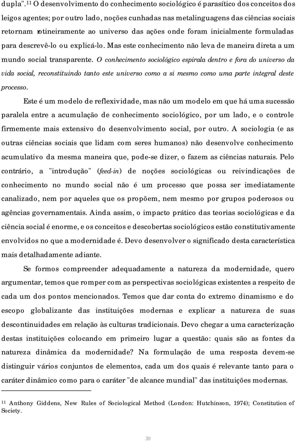 universo das ações onde foram inicialmente formuladas para descrevê-lo ou explicá-lo. Mas este conhecimento não leva de maneira direta a um mundo social transparente.