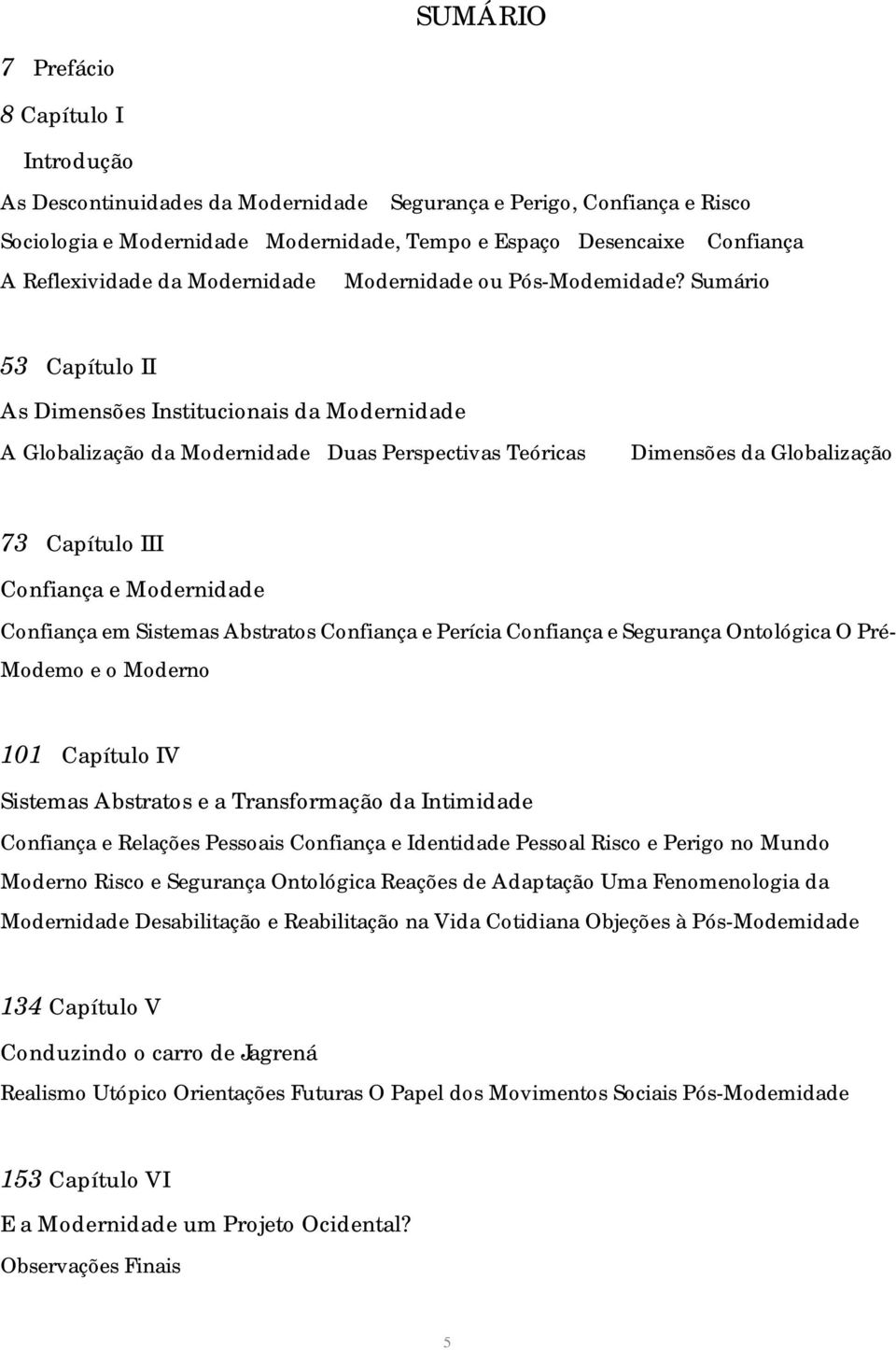 Sumário 53 Capítulo II As Dimensões Institucionais da Modernidade A Globalização da Modernidade Duas Perspectivas Teóricas Dimensões da Globalização 73 Capítulo III Confiança e Modernidade Confiança