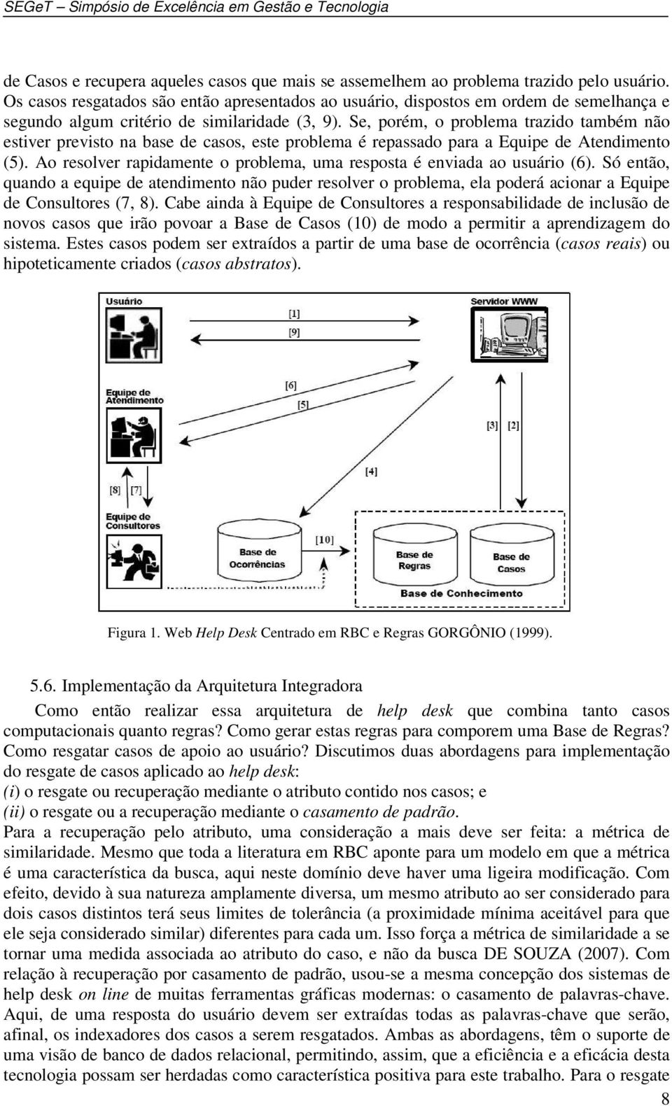 Se, porém, o problema trazido também não estiver previsto na base de casos, este problema é repassado para a Equipe de Atendimento (5).