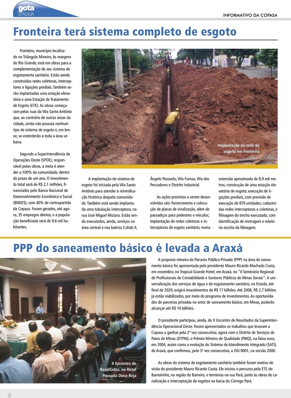 As obras começaram pelas ruas da Vila Santo Antônio que, ao contrário de outras áreas da cidade, ainda não possuía nenhum tipo de sistema de esgoto e, em breve, se estenderão a toda a área urbana.