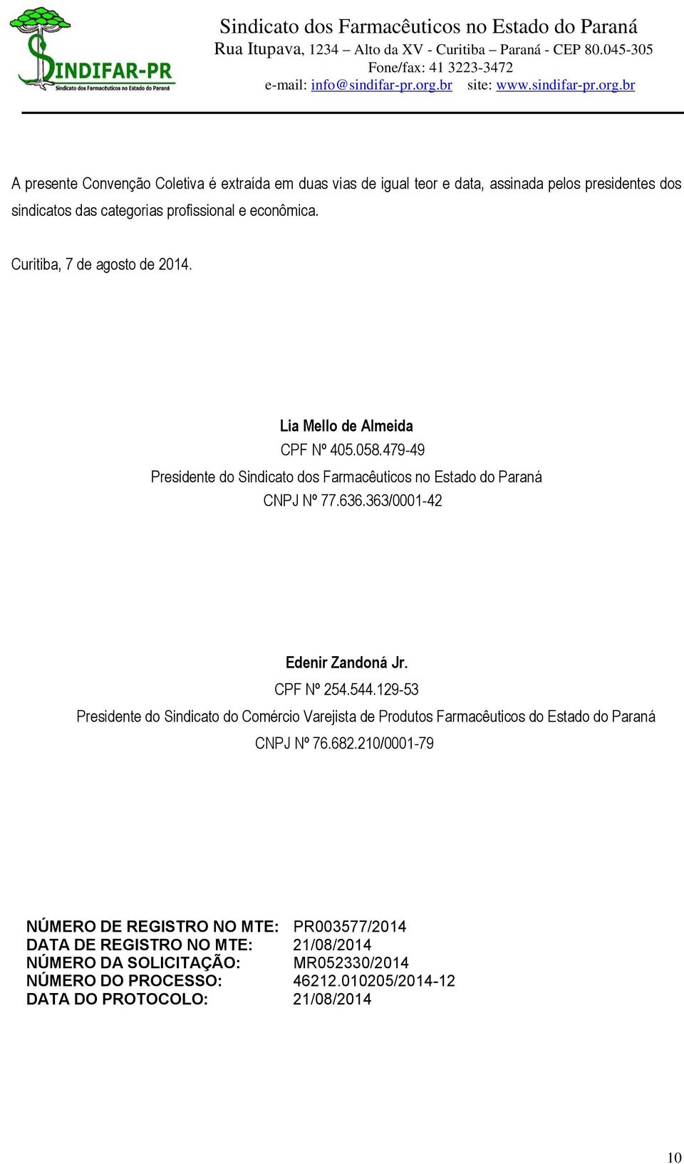 363/0001-42 Edenir Zandoná Jr. CPF Nº 254.544.129-53 Presidente do Sindicato do Comércio Varejista de Produtos Farmacêuticos do Estado do Paraná CNPJ Nº 76.682.