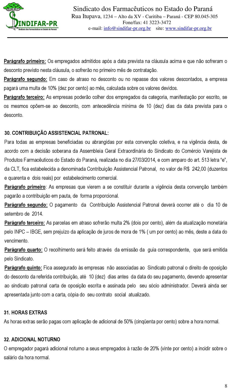 Parágrafo terceiro: As empresas poderão colher dos empregados da categoria, manifestação por escrito, se os mesmos opõem-se ao desconto, com antecedência mínima de 10 (dez) dias da data prevista para