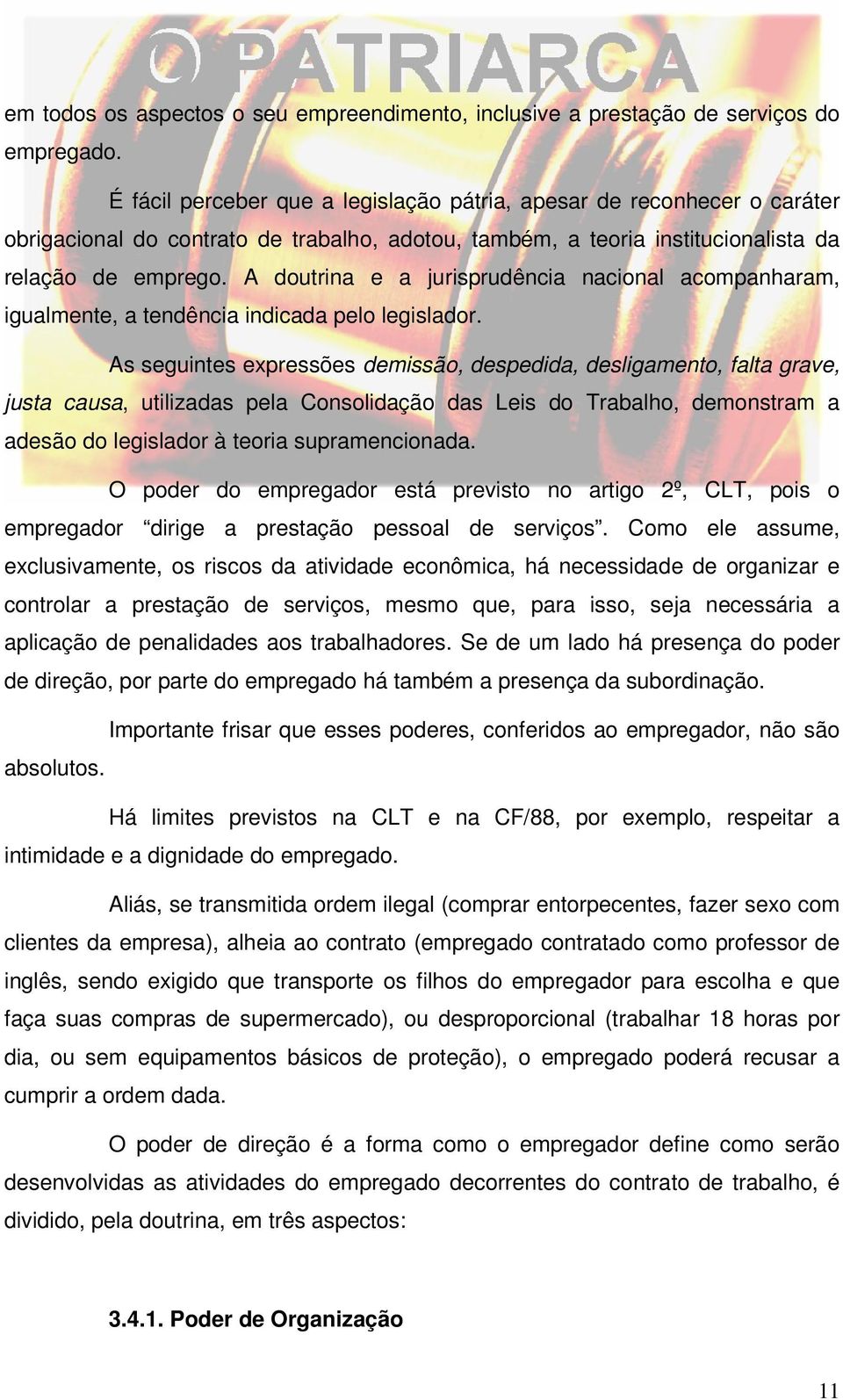 A doutrina e a jurisprudência nacional acompanharam, igualmente, a tendência indicada pelo legislador.