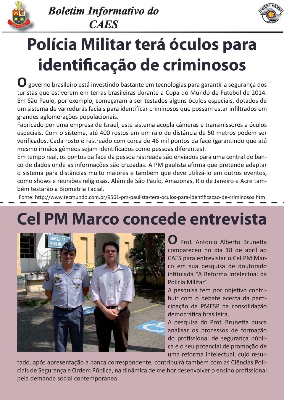 Em São Paulo, por exemplo, começaram a ser testados alguns óculos especiais, dotados de um sistema de varreduras faciais para identificar criminosos que possam estar infiltrados em grandes