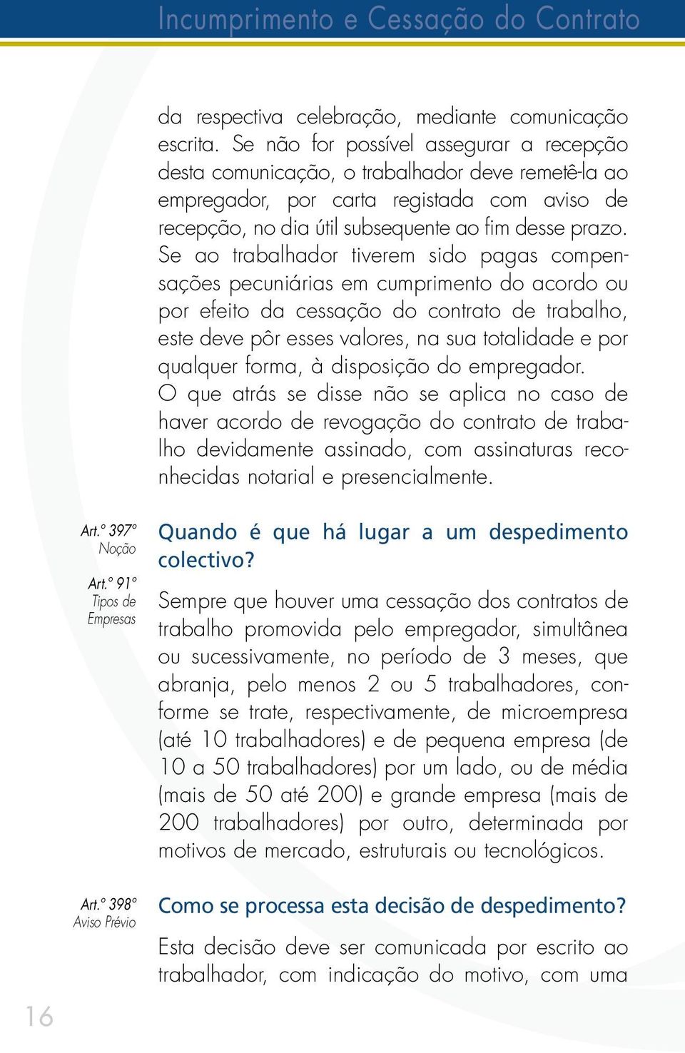 Se ao trabalhador tiverem sido pagas compensações pecuniárias em cumprimento do acordo ou por efeito da cessação do contrato de trabalho, este deve pôr esses valores, na sua totalidade e por qualquer