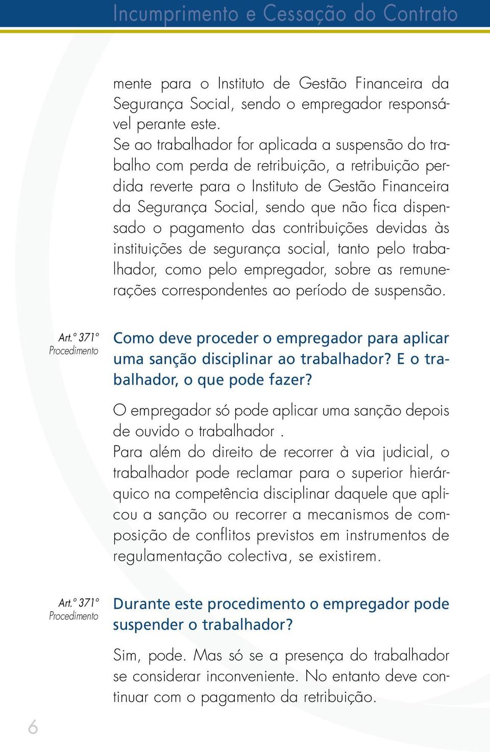 o pagamento das contribuições devidas às instituições de segurança social, tanto pelo trabalhador, como pelo empregador, sobre as remunerações correspondentes ao período de suspensão. Art.