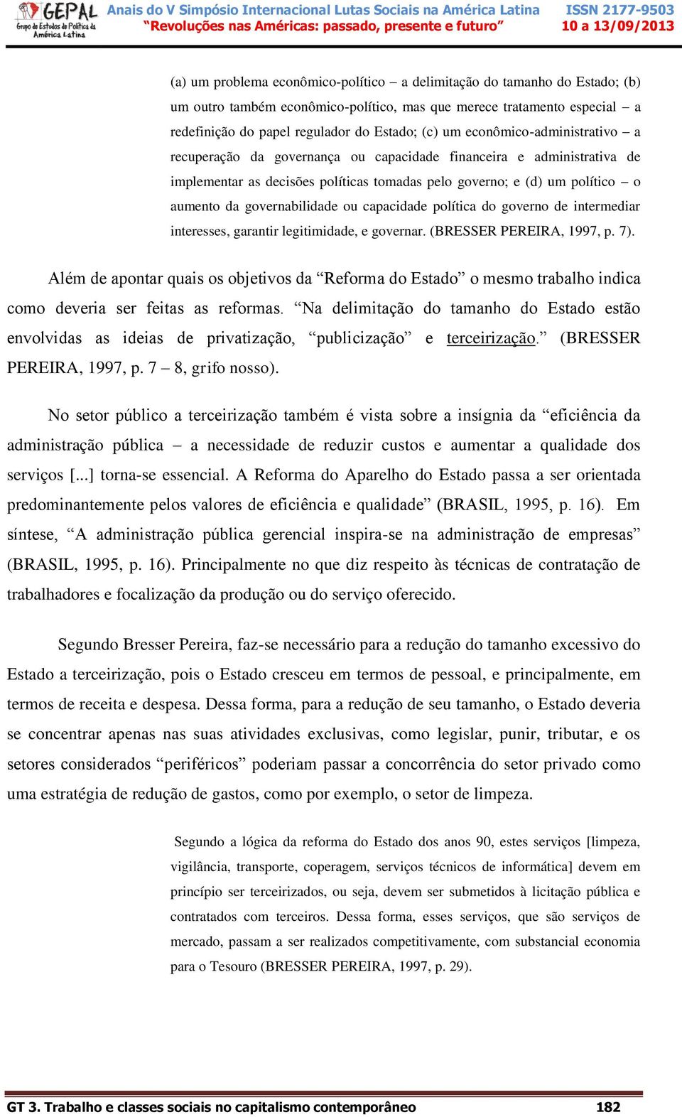 governabilidade ou capacidade política do governo de intermediar interesses, garantir legitimidade, e governar. (BRESSER PEREIRA, 1997, p. 7).