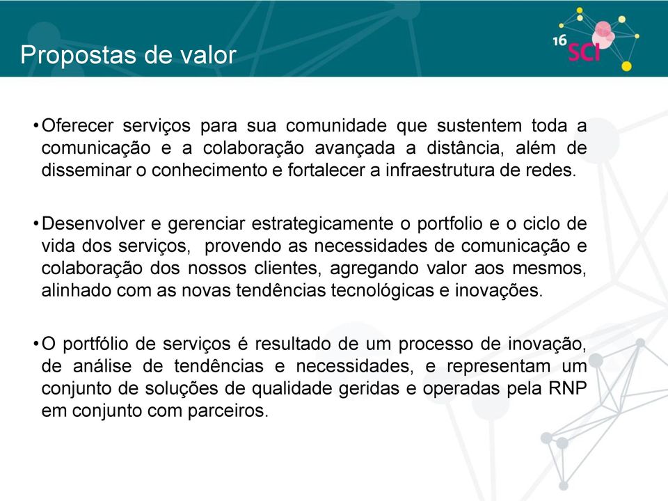 Desenvolver e gerenciar estrategicamente o portfolio e o ciclo de vida dos serviços, provendo as necessidades de comunicação e colaboração dos nossos clientes,