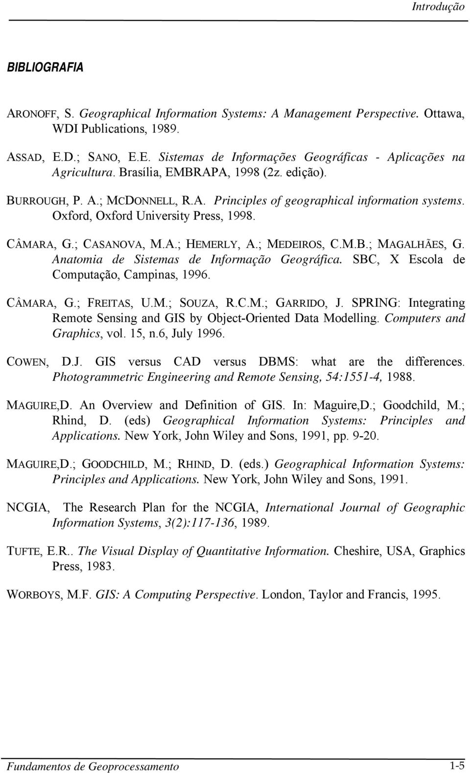 ; MEDEIROS, C.M.B.; MAGALHÃES, G. Anatomia de Sistemas de Informação Geográfica. SBC, X Escola de Computação, Campinas, 1996. CÂMARA, G.; FREITAS, U.M.; SOUZA, R.C.M.; GARRIDO, J.