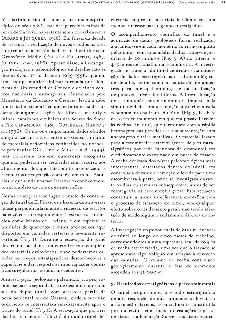 Em finais da década de sessenta, a realização de novos estudos na área confirmaram a existência de xistos fossilíferos do Ordovícico Médio (Pello e Philippot, 1967; Julivert et al., 1968).