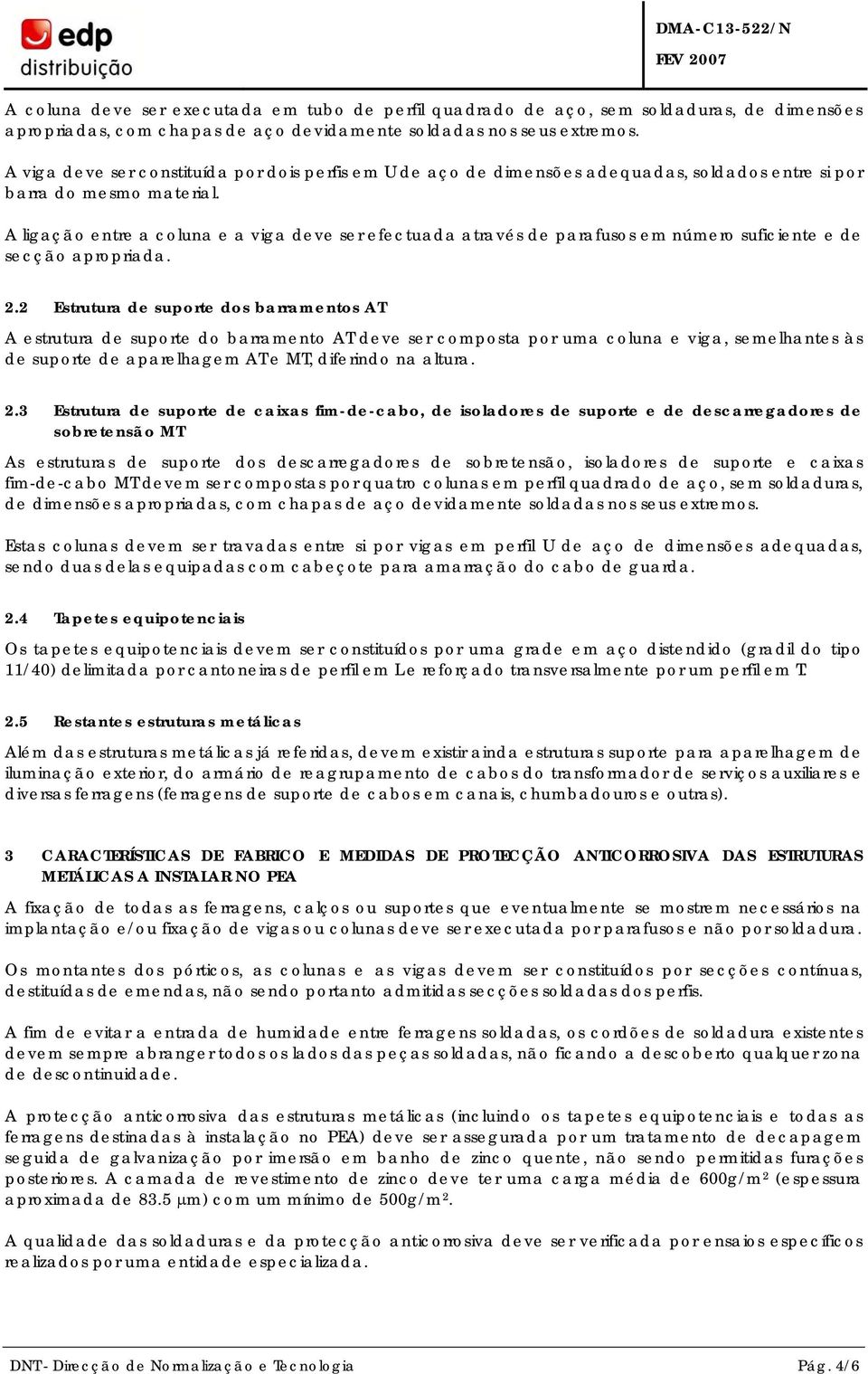 A ligação entre a coluna e a viga deve ser efectuada através de parafusos em número suficiente e de secção apropriada. 2.