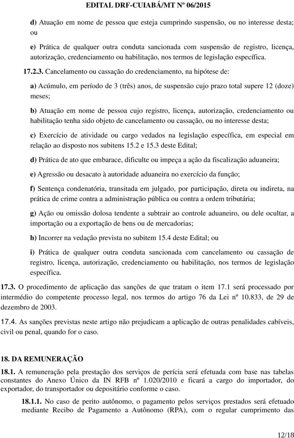 Cancelamento ou cassação do credenciamento, na hipótese de: a) Acúmulo, em período de 3 (três) anos, de suspensão cujo prazo total supere 12 (doze) meses; b) Atuação em nome de pessoa cujo registro,