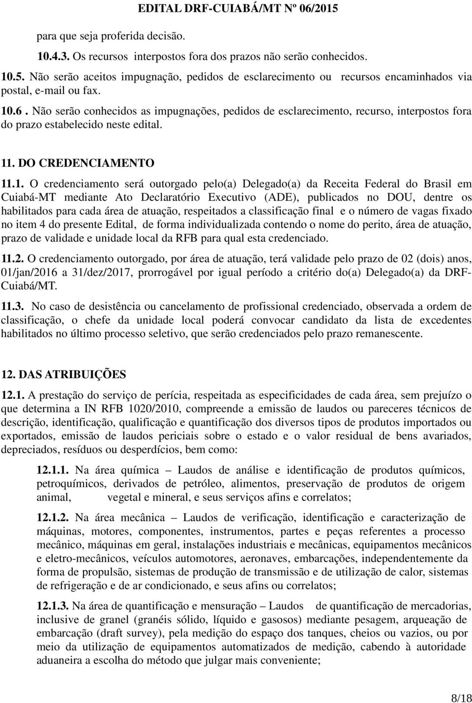 Delegado(a) da Receita Federal do Brasil em Cuiabá-MT mediante Ato Declaratório Executivo (ADE), publicados no DOU, dentre os habilitados para cada área de atuação, respeitados a classificação final