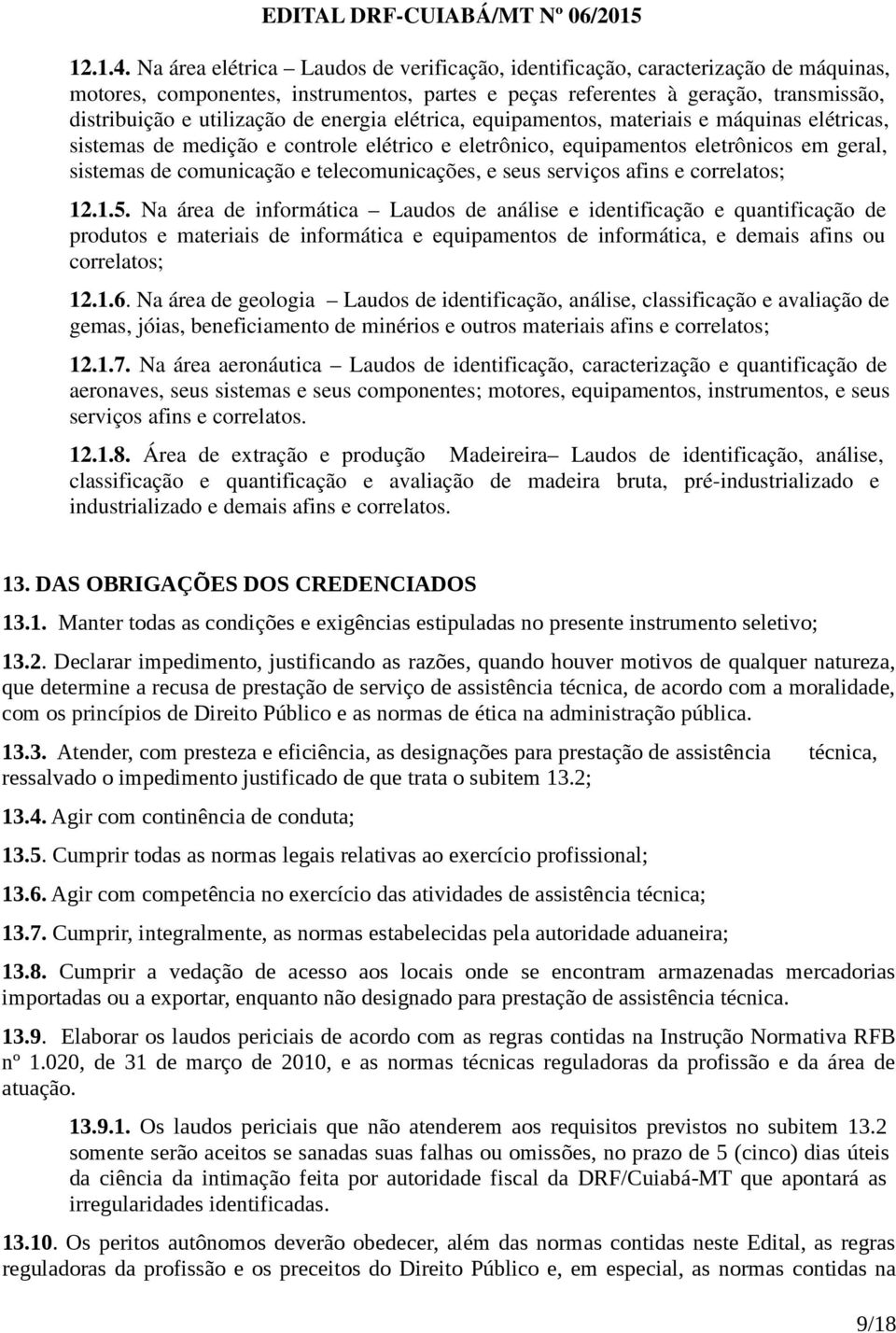 energia elétrica, equipamentos, materiais e máquinas elétricas, sistemas de medição e controle elétrico e eletrônico, equipamentos eletrônicos em geral, sistemas de comunicação e telecomunicações, e