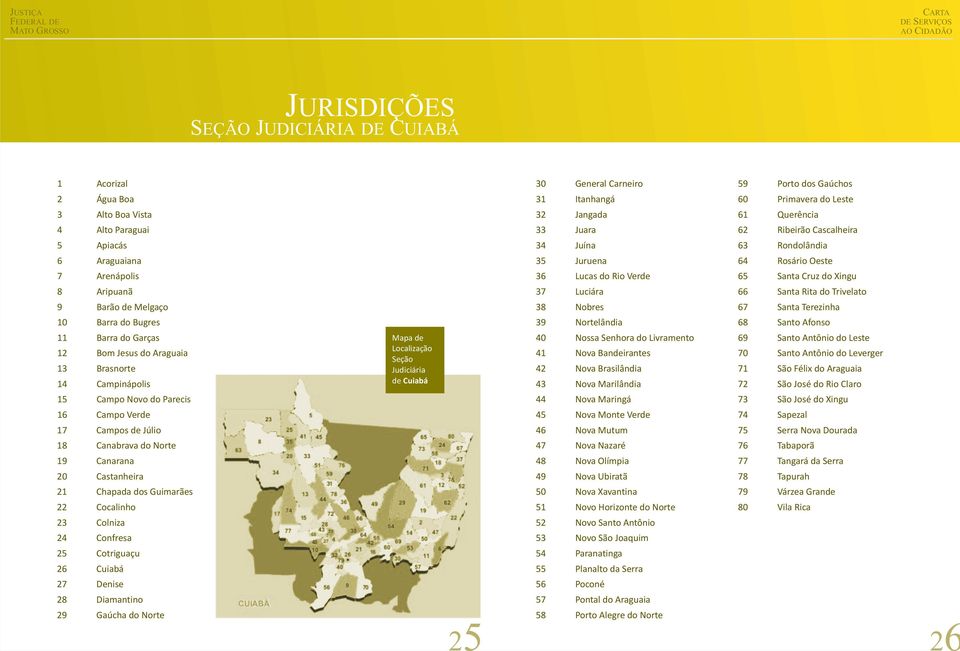 23 Colniza 24 Confresa 25 Cotriguaçu 26 Cuiabá 27 Denise 28 Diamantino 29 Gaúcha do Norte Mapa de Localização Seção Judiciária de Cuiabá 25 30 General Carneiro 31 Itanhangá 32 Jangada 33 Juara 34