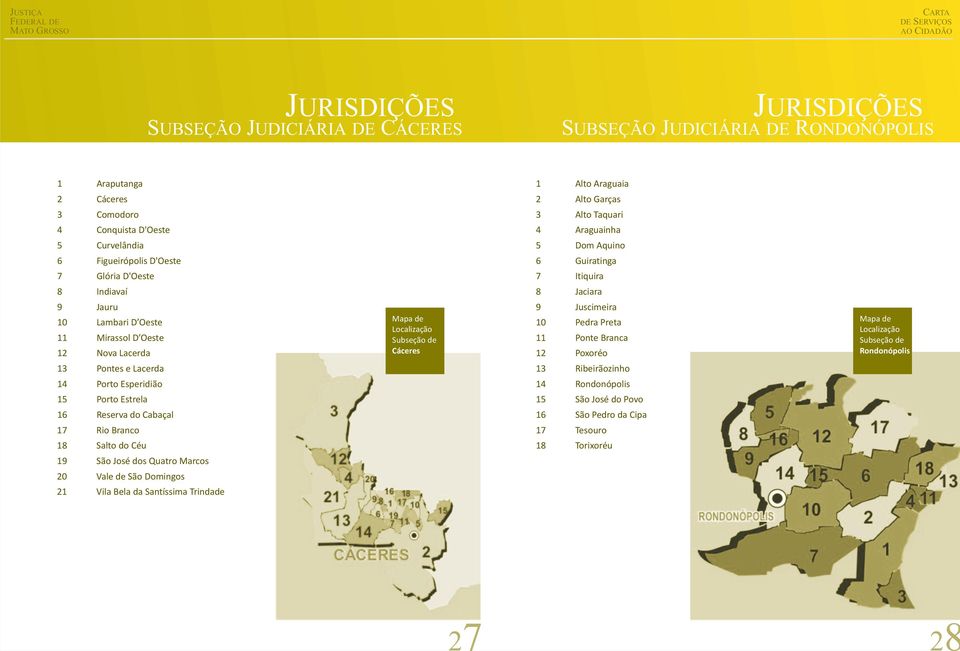 José dos Quatro Marcos 20 Vale de São Domingos 21 Vila Bela da Santíssima Trindade Mapa de Localização Subseção de Cáceres 1 Alto Araguaia 2 Alto Garças 3 Alto Taquari 4 Araguainha 5 Dom Aquino 6