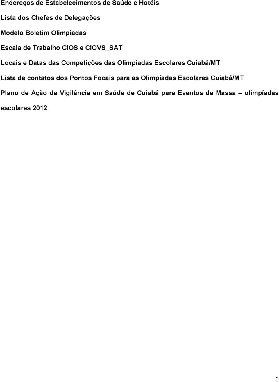 Escolares Cuiabá/MT Lista de contatos dos Pontos Focais para as Olimpíadas Escolares Cuiabá/MT