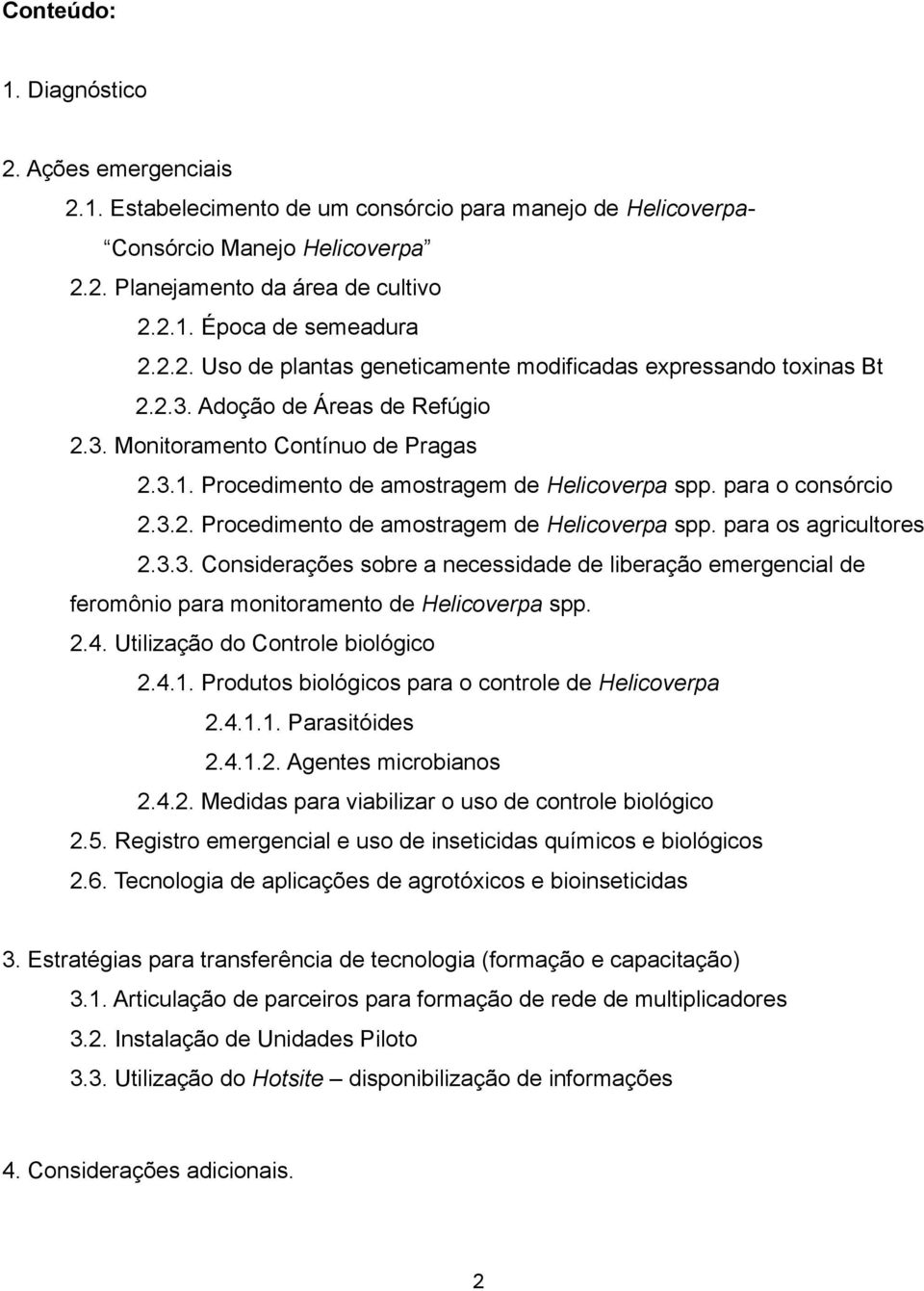 para o consórcio 2.3.2. Procedimento de amostragem de Helicoverpa spp. para os agricultores 2.3.3. Considerações sobre a necessidade de liberação emergencial de feromônio para monitoramento de Helicoverpa spp.