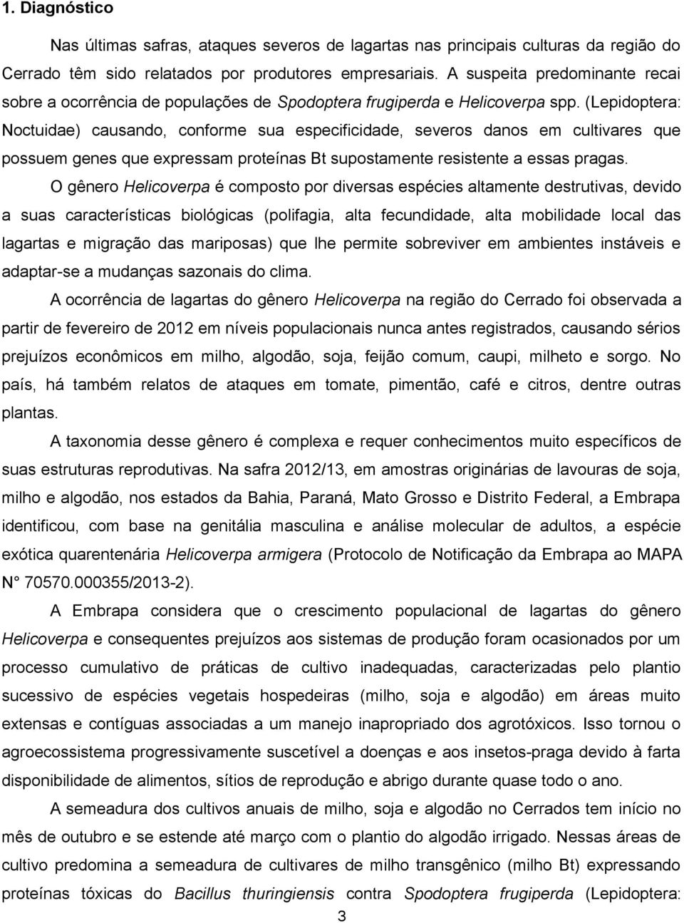 (Lepidoptera: Noctuidae) causando, conforme sua especificidade, severos danos em cultivares que possuem genes que expressam proteínas Bt supostamente resistente a essas pragas.