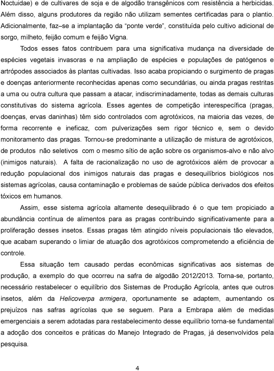 Todos esses fatos contribuem para uma significativa mudança na diversidade de espécies vegetais invasoras e na ampliação de espécies e populações de patógenos e artrópodes associados às plantas