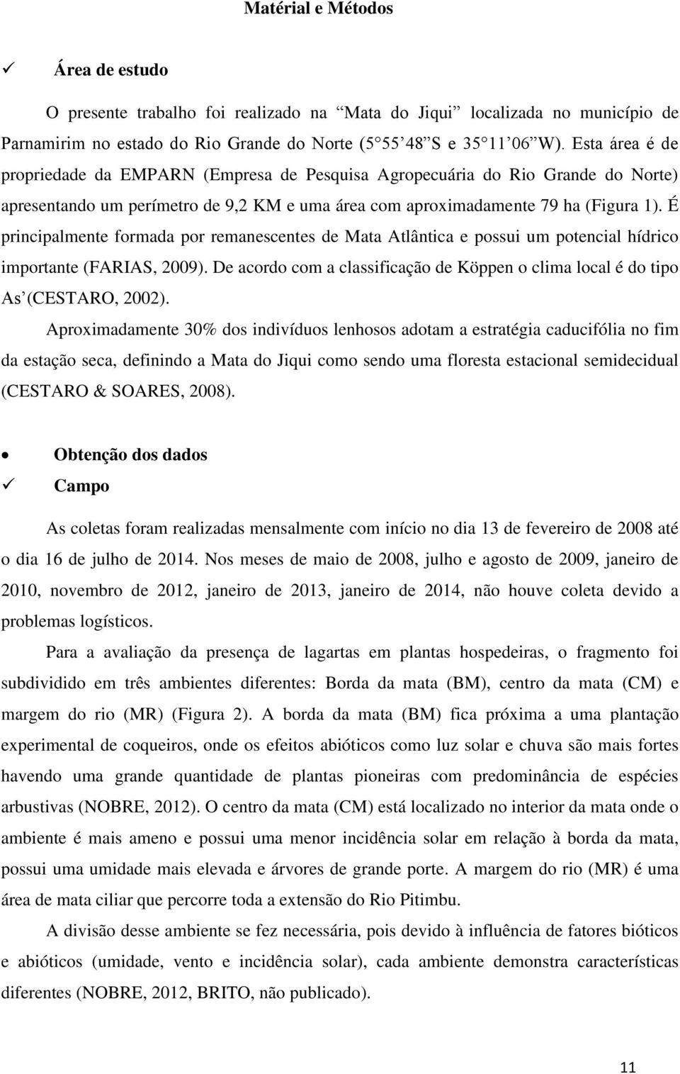 É principalmente formada por remanescentes de Mata Atlântica e possui um potencial hídrico importante (FARIAS, 2009).