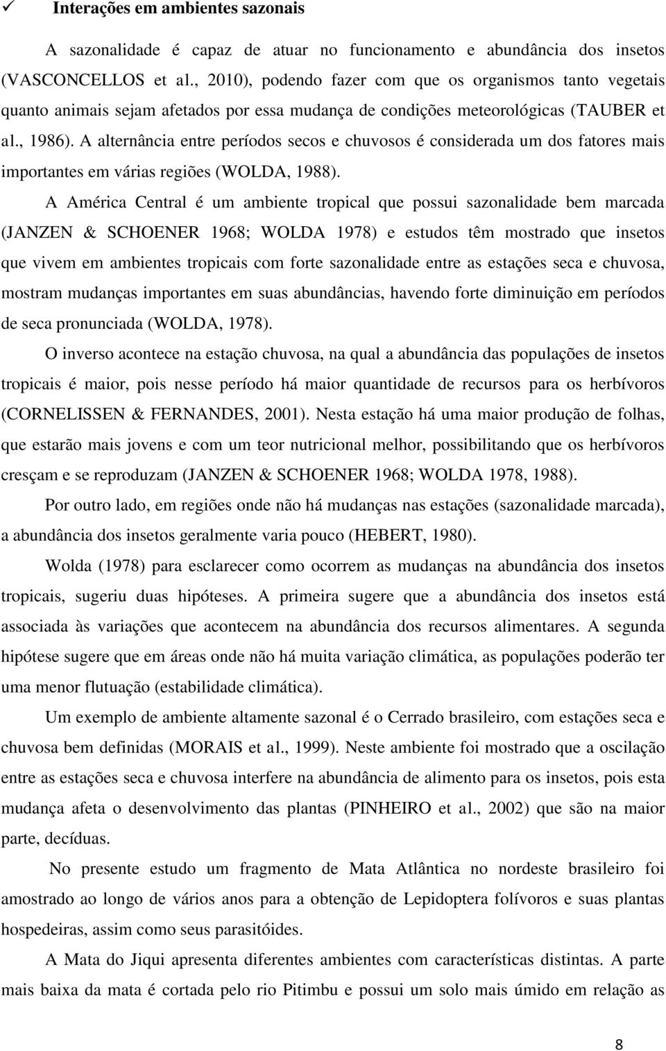 A alternância entre períodos secos e chuvosos é considerada um dos fatores mais importantes em várias regiões (WOLDA, 1988).