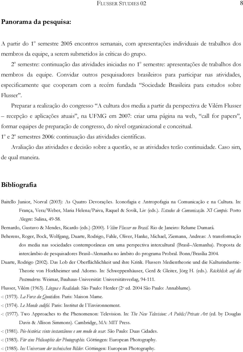 Convidar outros pesquisadores brasileiros para participar nas atividades, especificamente que cooperam com a recém fundada Sociedade Brasileira para estudos sobre Flusser.