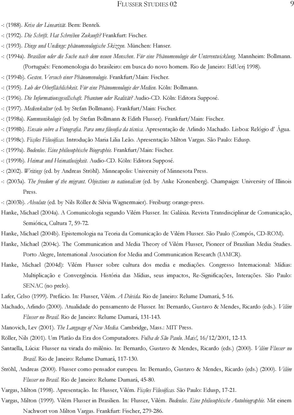 (Português: Fenomenologia do brasileiro: em busca do novo homem. Rio de Janeiro: EdUerj 1998). -: (1994b). Gesten. Versuch einer Phänomenologie. Frankfurt/Main: Fischer. -: (1995).