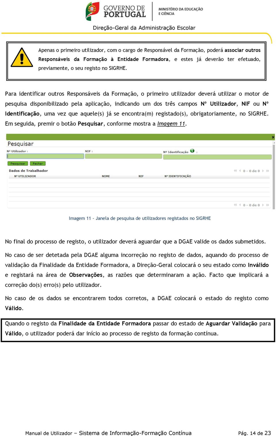 Para identificar outros Responsáveis da Formação, o primeiro utilizador deverá utilizar o motor de pesquisa disponibilizado pela aplicação, indicando um dos três campos Nº Utilizador, NIF ou Nº