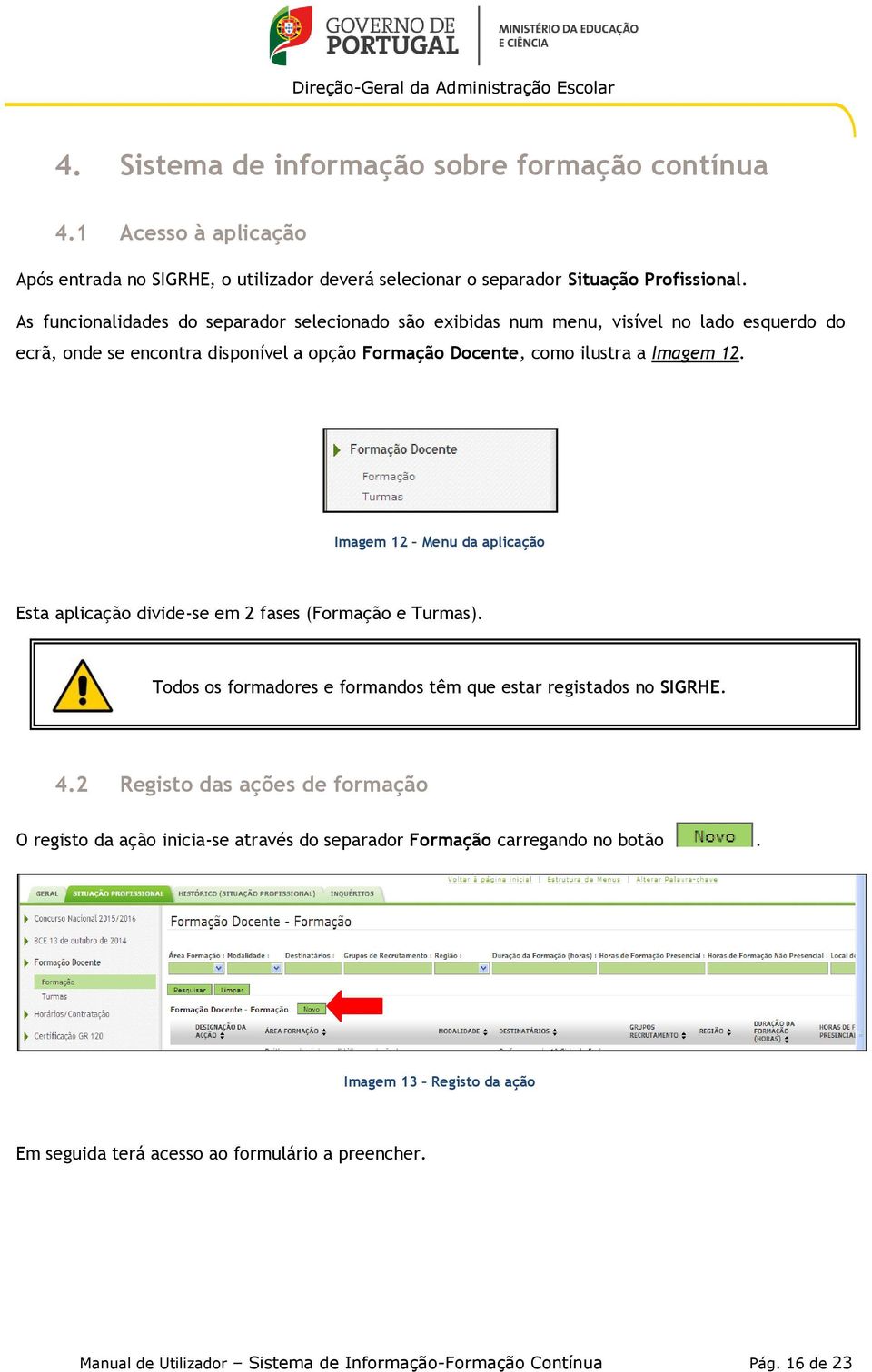 Imagem 12 Menu da aplicação Esta aplicação divide-se em 2 fases (Formação e Turmas). Todos os formadores e formandos têm que estar registados no SIGRHE. 4.