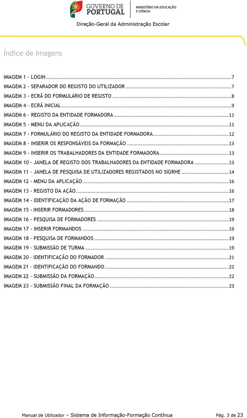 .. 13 IMAGEM 9 - INSERIR OS TRABALHADORES DA ENTIDADE FORMADORA... 13 IMAGEM 10 JANELA DE REGISTO DOS TRABALHADORES DA ENTIDADE FORMADORA.