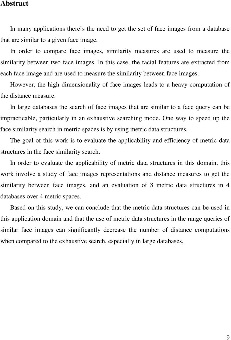 In this case, the facial features are extracted from each face image and are used to measure the similarity between face images.