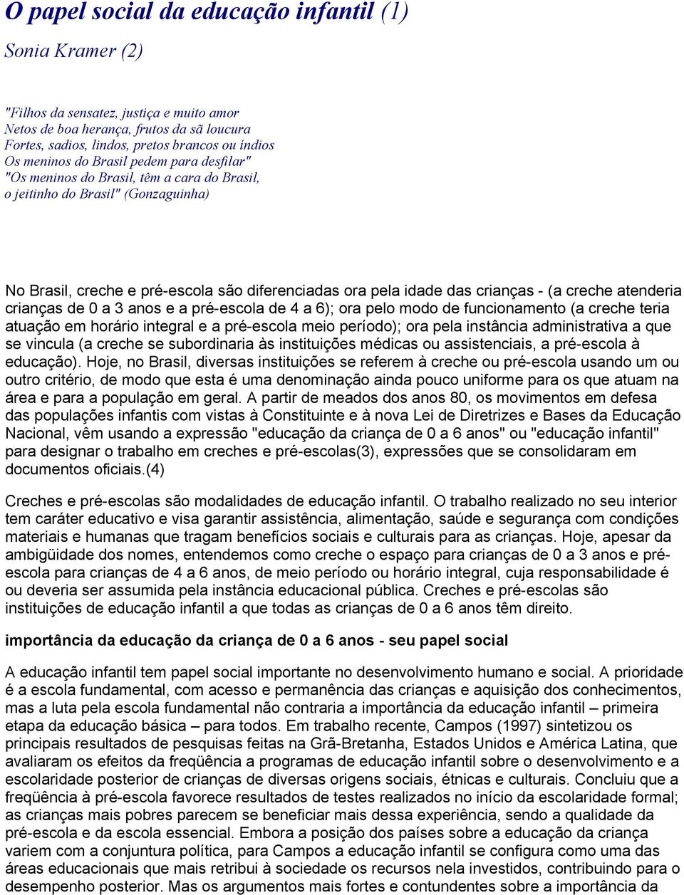 (a creche atenderia crianças de 0 a 3 anos e a pré-escola de 4 a 6); ora pelo modo de funcionamento (a creche teria atuação em horário integral e a pré-escola meio período); ora pela instância